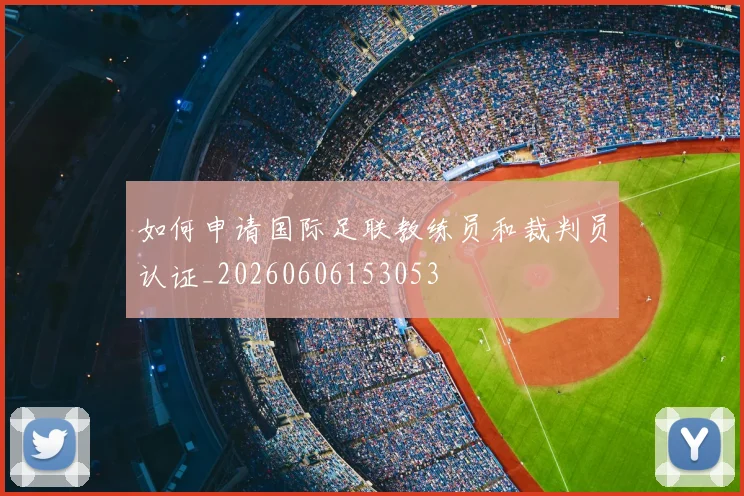 如何申请国际足联教练员和裁判员认证_20260606153053