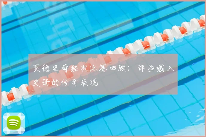 莫德里奇经典比赛回顾：那些载入史册的传奇表现